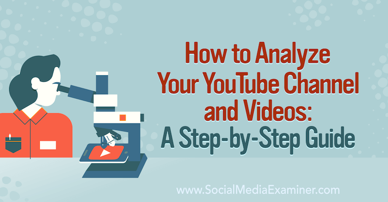 Cómo analizar su canal y videos de YouTube: una guía paso a paso sobre Social Media Examiner.