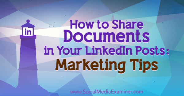 Cómo compartir documentos en sus publicaciones de LinkedIn: consejos de marketing de Michaela Alexis en Social Media Examiner.