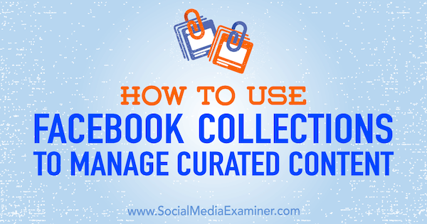 Cómo usar las colecciones de Facebook para administrar contenido curado por Valerie Morris en Social Media Examiner.