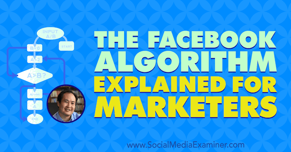 El algoritmo de Facebook explicado para los especialistas en marketing con información de Dennis Yu en el podcast de marketing en redes sociales.