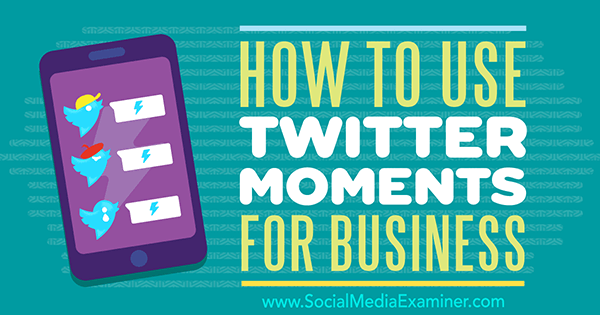 Cómo usar Twitter Moments for Business por Ana Gotter en Social Media Examiner.