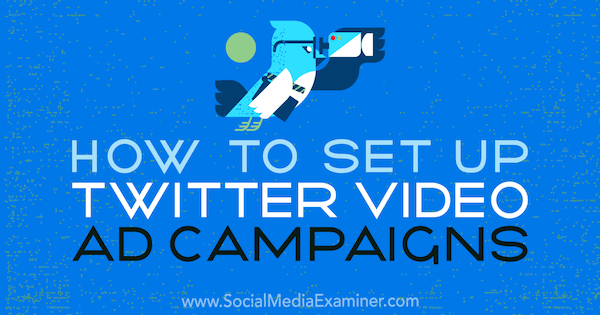 Cómo configurar campañas de anuncios de video de Twitter por Richa Pathak en Social Media Examiner.
