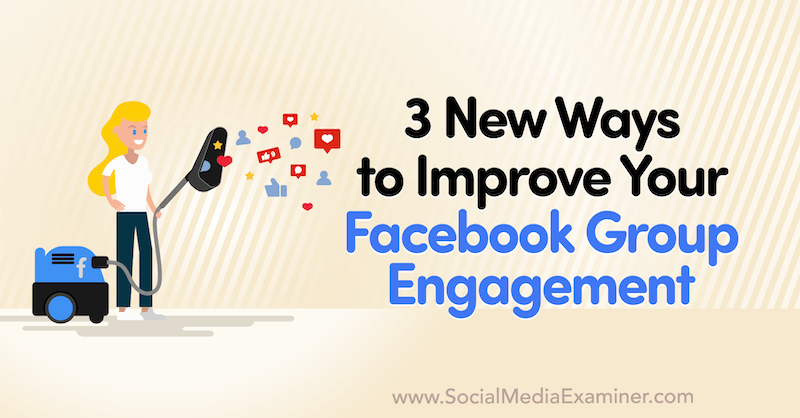 3 nuevas formas de mejorar su participación en el grupo de Facebook por Corinna Keefe en Social Media Examiner.