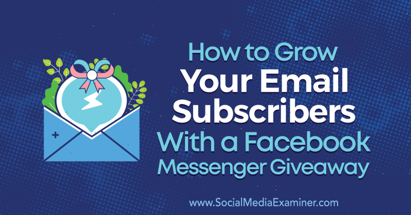 Cómo hacer crecer sus suscriptores de correo electrónico con un sorteo de Facebook Messenger por Steve Chou en Social Media Examiner.