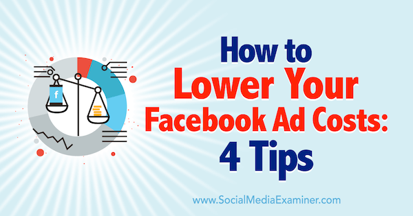Cómo reducir los costos de los anuncios de Facebook: 4 consejos de Luke Heinecke en Social Media Examiner.