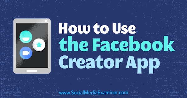 Cómo utilizar la aplicación Facebook Creator de Peg Fitzpatrick en Social Media Examiner.