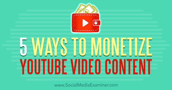 5 formas de monetizar el contenido de video de YouTube por Dorothy Cheng en Social Media Examiner.
