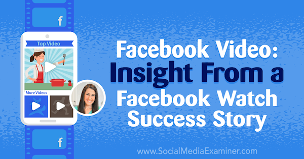 Video de Facebook: Perspectiva de una historia de éxito de Facebook Watch con información de Rachel Farnsworth en el podcast de marketing en redes sociales.