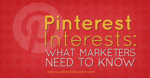 lo que necesita saber sobre los intereses de Pinterest