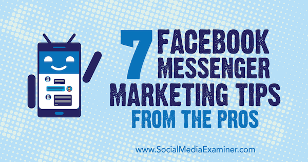 7 consejos de marketing de Facebook Messenger de los profesionales por Lisa D. Jenkins en Social Media Examiner.