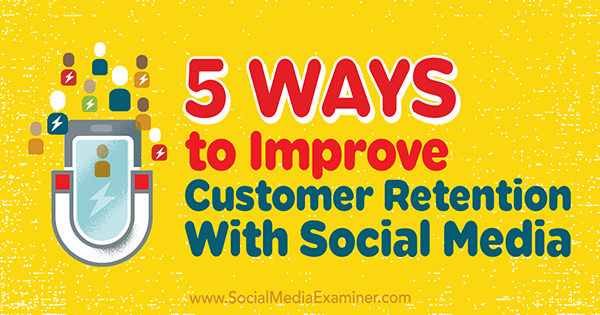 5 formas de mejorar la retención de clientes con las redes sociales por Tamar Weinberg en Social Media Examiner.