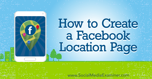 Cómo crear una página de ubicación de Facebook por Amy Hayward en Social Media Examiner.