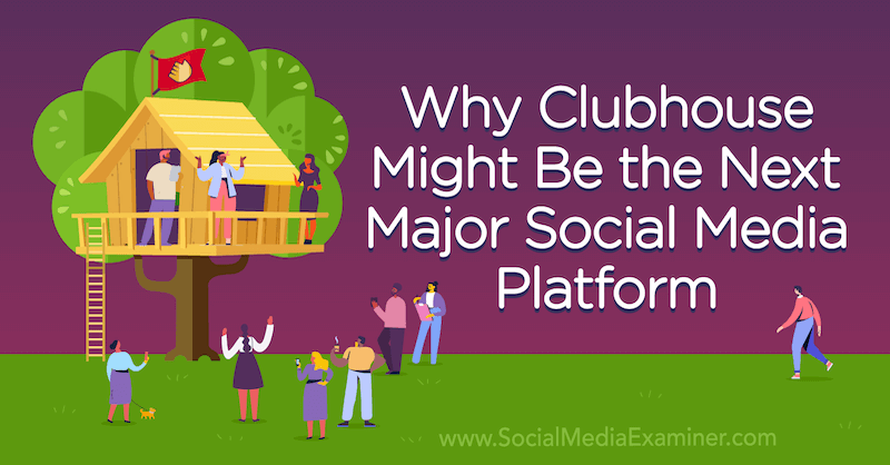 Por qué Clubhouse podría ser la próxima gran plataforma de redes sociales con la opinión de Michael Stelzner, fundador de Social Media Examiner.