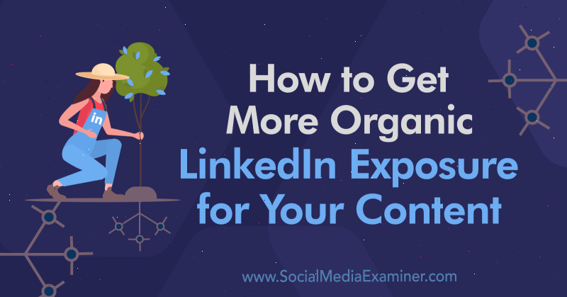 Cómo obtener una exposición más orgánica en LinkedIn para su contenido: examinador de redes sociales