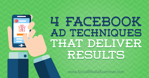 4 técnicas de anuncios de Facebook que brindan resultados por Luke Heinecke en Social Media Examiner.