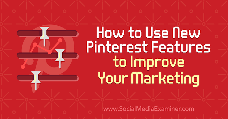 Cómo utilizar las nuevas funciones de Pinterest para mejorar su marketing por Laura Rike en Social Media Examiner.
