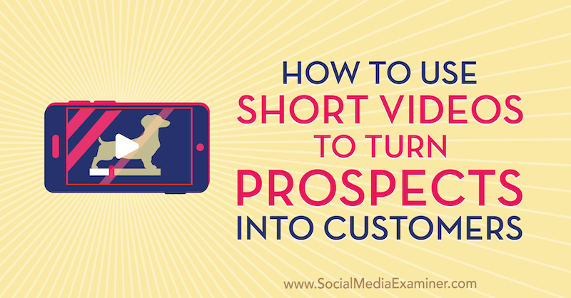 Cómo usar videos cortos para convertir prospectos en clientes por Marcus Ho en Social Media Examiner.