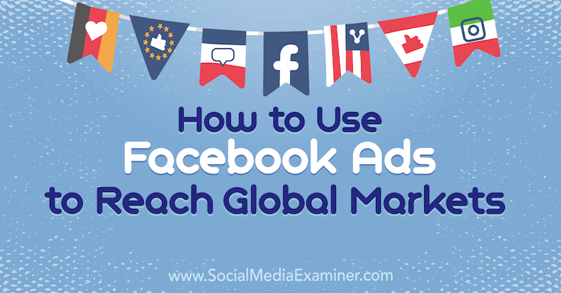Cómo utilizar los anuncios de Facebook para llegar a los mercados globales por Jack Shepherd en Social Media Examiner.