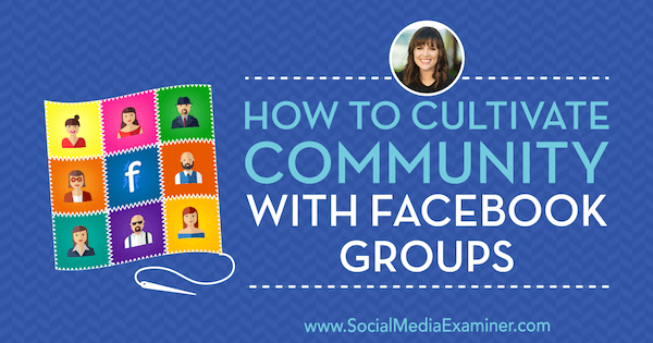 Cómo cultivar la comunidad con grupos de Facebook que ofrecen información de Dana Malstaff en el podcast de marketing en redes sociales.
