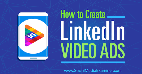 Cómo crear anuncios de video de LinkedIn por Matteo Gasparello en Social Media Examiner.