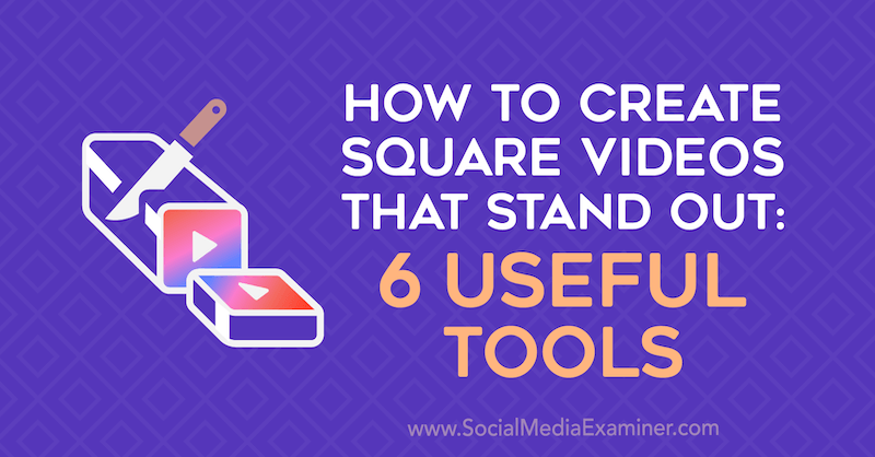 Cómo crear videos cuadrados que se destaquen: 6 herramientas útiles de Erin Sanchez en Social Media Examiner.