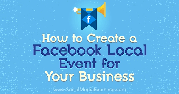 Cómo crear un evento local en Facebook para su empresa por Taylor Hulyksmith en Social Media Examiner.