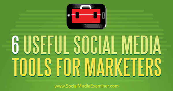 6 útiles herramientas de redes sociales para especialistas en marketing de Aaron Agius en Social Media Examiner.