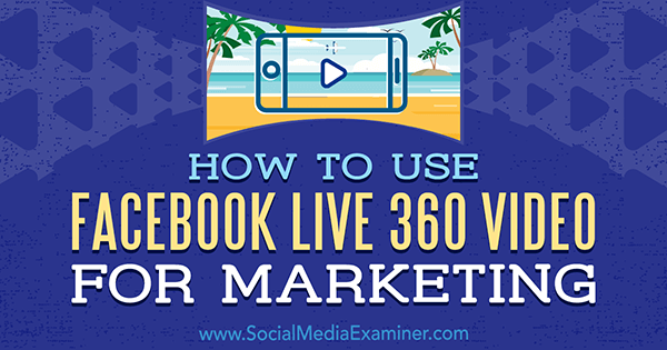 Cómo utilizar Facebook Live 360 ​​Video para marketing de Joel Comm en Social Media Examiner.