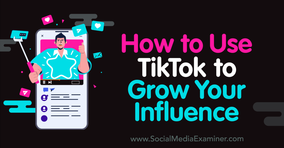 Cómo usar TikTok para aumentar tu influencia: Social Media Examiner
