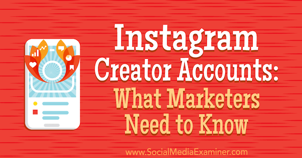 Cuentas de creador de Instagram: lo que los especialistas en marketing deben saber por Jenn Herman en Social Media Examiner.