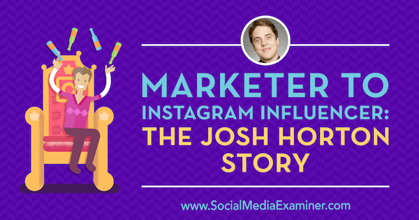De comercializador a influenciador de Instagram: la historia de Josh Horton con información de Josh Horton en el podcast de marketing en redes sociales.