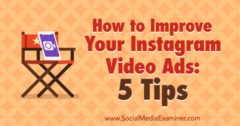 Cómo mejorar sus anuncios de video de Instagram: 5 consejos: examinador de redes sociales