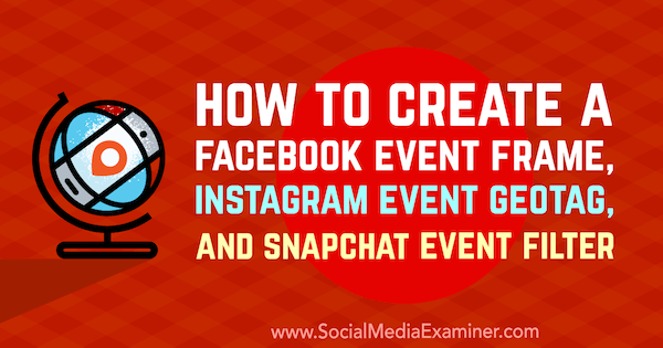 Cómo crear un marco de evento de Facebook, una etiqueta geográfica de evento de Instagram y un filtro de evento de Snapchat por Kristi Hines en Social Media Examiner.