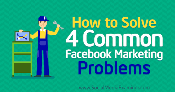 Cómo resolver 4 problemas comunes de marketing en Facebook por Megan Andrew en Social Media Examiner.