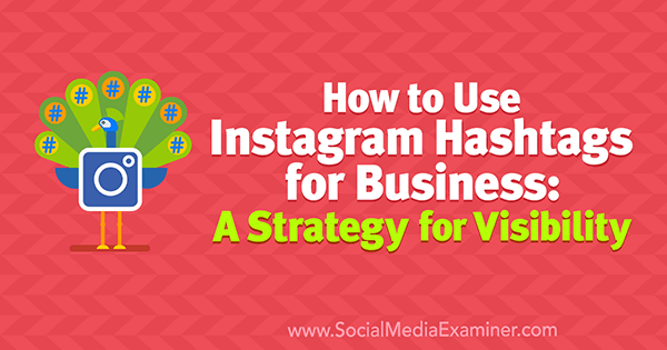 Cómo usar hashtags de Instagram para empresas: una estrategia para la visibilidad por Jenn Herman en Social Media Examiner.