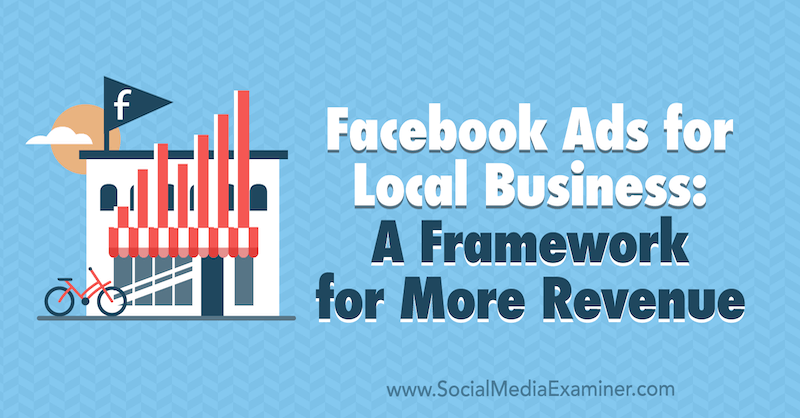 Anuncios de Facebook para empresas locales: un marco para obtener más ingresos por Allie Bloyd en Social Media Examiner.