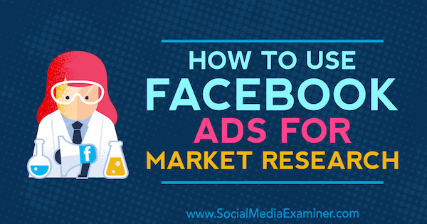 Cómo utilizar los anuncios de Facebook para estudios de mercado por Maria Dykstra en Social Media Examiner.