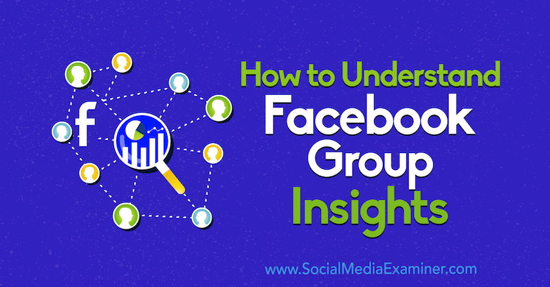 Cómo entender las estadísticas de grupos de Facebook por Jessica Campos en Social Media Examiner.