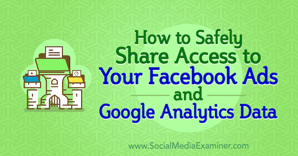 Cómo compartir de forma segura el acceso de la cuenta a sus anuncios de Facebook y datos de Google Analytics por Anne Popolizio en Social Media Examiner.