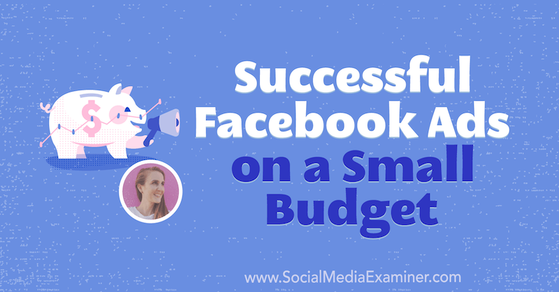 Anuncios de Facebook exitosos con un presupuesto reducido con información de Tara Zirker en el podcast de marketing en redes sociales.