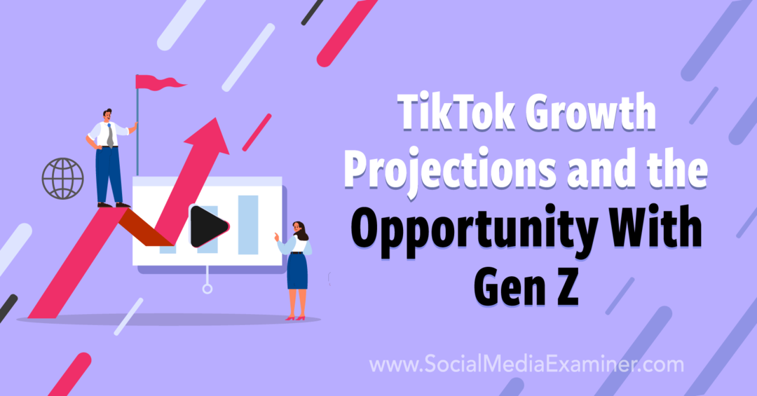 Proyecciones de crecimiento de TikTok y la oportunidad con Gen Z: Social Media Examiner
