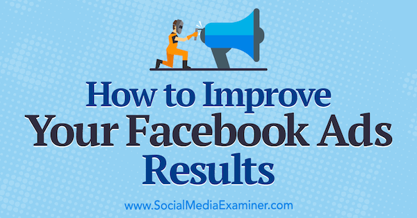 Cómo mejorar los resultados de sus anuncios de Facebook por Megan O'Neill en Social Media Examiner.