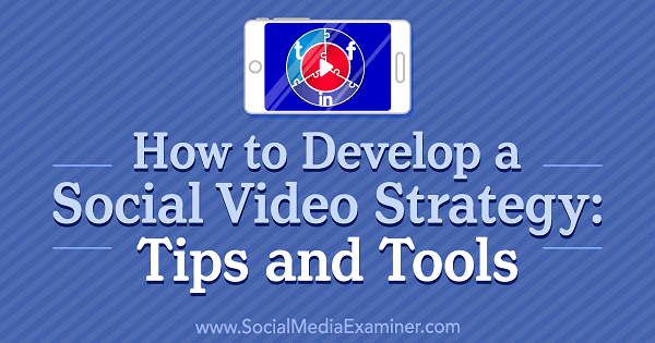 Cómo desarrollar una estrategia de video social: consejos y herramientas de Lilach Bullock en Social Media Examiner.