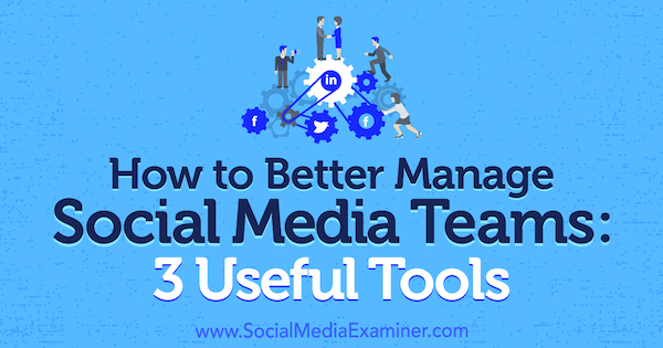 Cómo gestionar mejor los equipos de redes sociales: 3 herramientas útiles de Shane Barker en Social Media Examiner.