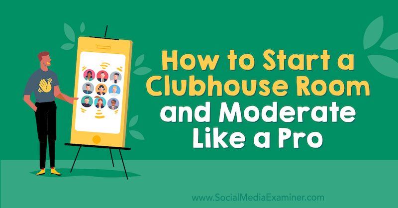 Cómo iniciar una sala de club y moderar como un profesional por Michael Stelzner en Social Media Examiner.