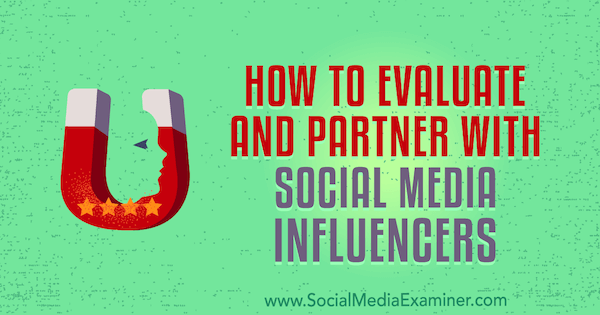 Cómo evaluar y asociarse con personas influyentes en las redes sociales por Lilach Bullock en Social Media Examiner.