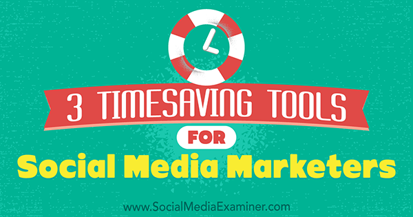 3 herramientas que ahorran tiempo para los especialistas en marketing de redes sociales de Sweta Patel en Social Media Examiner.