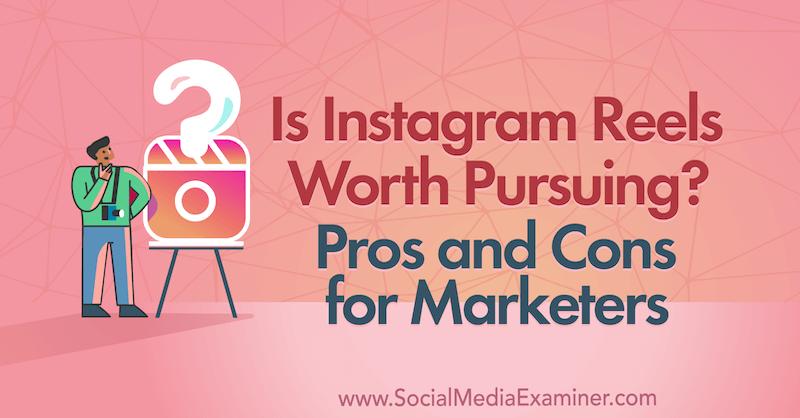 ¿Vale la pena seguir los carretes de Instagram? Pros y contras para los especialistas en marketing por Laura Davis en Social Media Examiner.