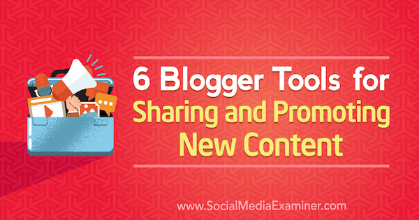 6 herramientas de Blogger para compartir y promover contenido nuevo por Sandra Clayton en Social Media Examiner.