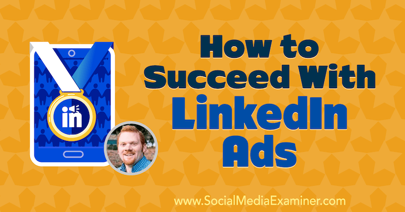 Cómo tener éxito con los anuncios de LinkedIn con información de AJ Wilcox en el podcast de marketing en redes sociales.